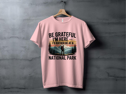 Be Grateful I'm Here I'd Rather Be At A National Park product type