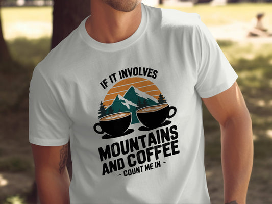 If It Involves Mountains and Coffee Count Me In white shirt