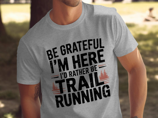 "Be Grateful I'm Here I'd Rather Be Trail Running" T-Shirt - T-Shirt - S - Sloth & Duck