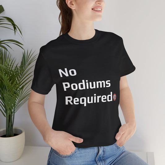 "No Podiums Required" Everyday Shirt