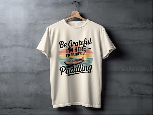 Be Grateful I'm Here I'd Rather Be Paddling product type