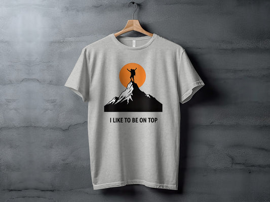 I Like To Be On Top Mountain Climbing T-Shirt | Motivational Hiking Tee