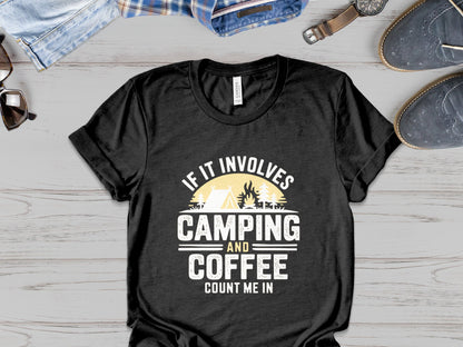 If It Involves Camping and Coffee Count Me In black T shirt