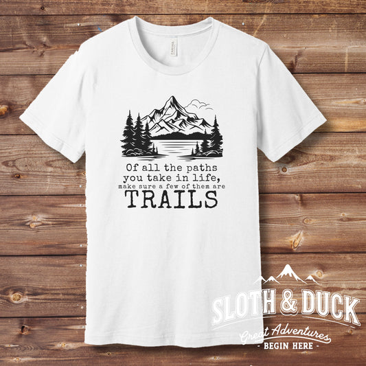 Of all the paths you take in life make sure a few of them are trails white mountain t shirt