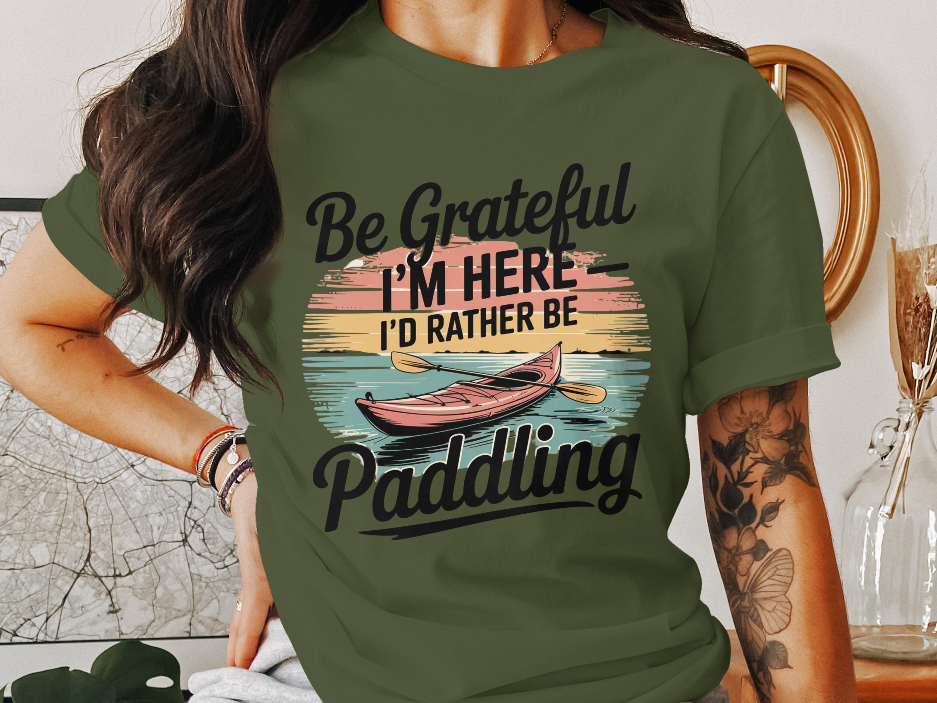 Be Grateful I'm Here I'd Rather Be Paddling product type