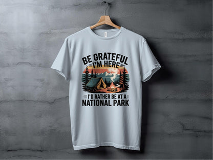 "Be Grateful I'm Here I'd Rather Be At A National Park" Camping T-Shirt - T-Shirt - S - Sloth & Duck