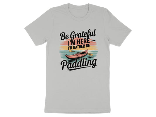 "Be Grateful I'm Here Id Rather Be Paddling" T-Shirt - T-Shirt - S - Sloth & Duck