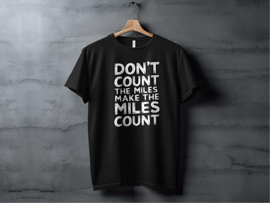 dont count the miles make the miles count black shirt