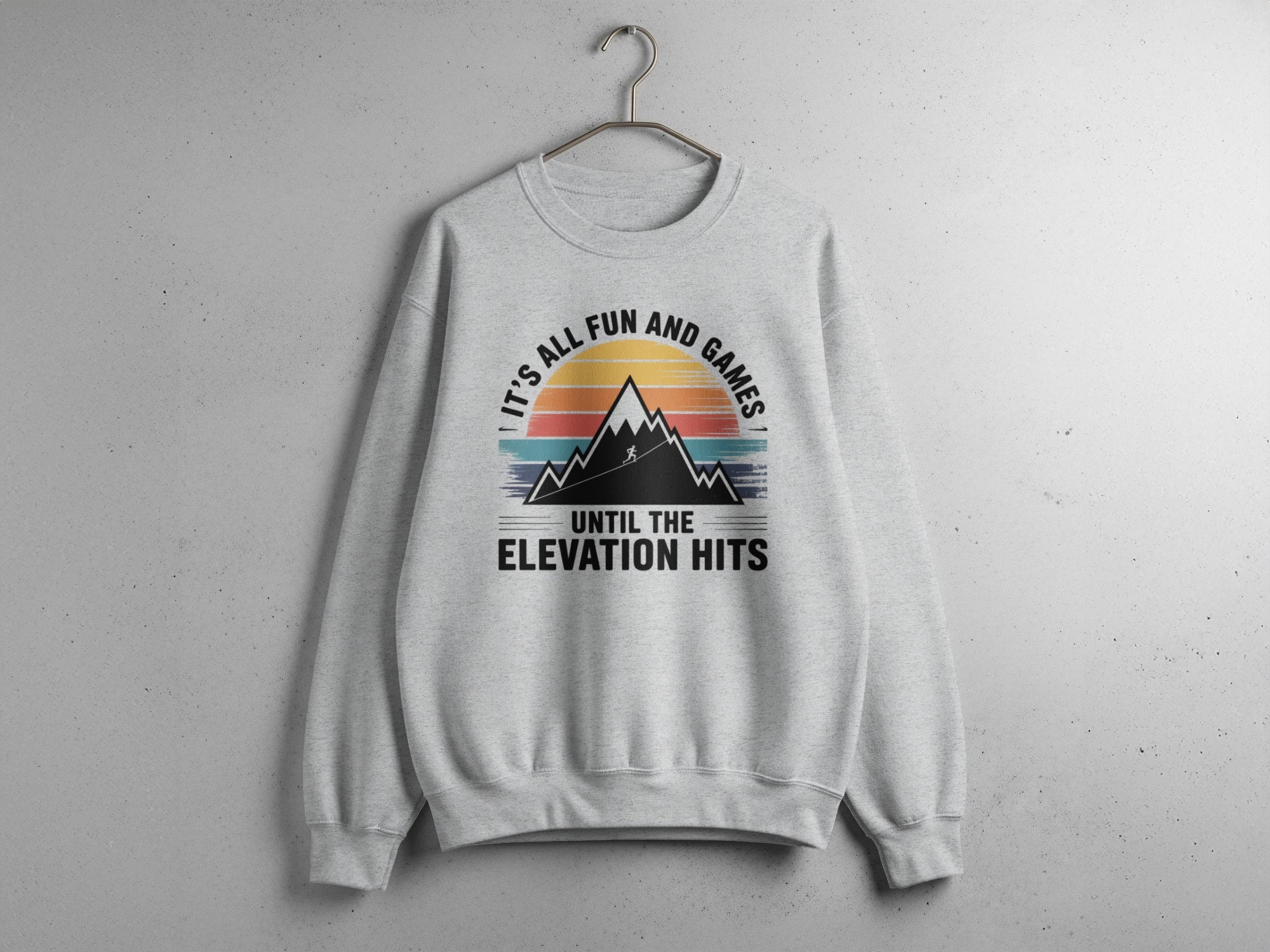 It's All Fun and Games Until the Elevation Hits sweatshirt