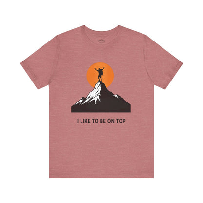 I Like To Be On Top Mountain Climbing T-Shirt