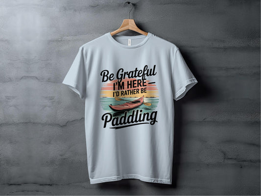 Be Grateful I'm Here I'd Rather Be Paddling product type