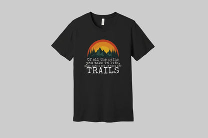 of all the paths you take in life make sure a few of them are trails black shirt