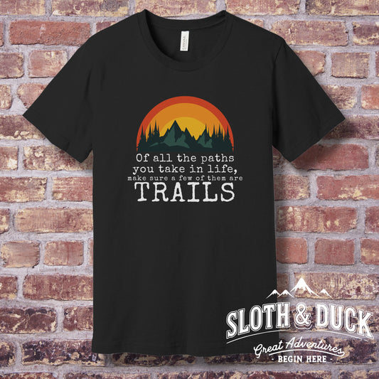 of all the paths you take in life make sure a few of them are trails black shirt