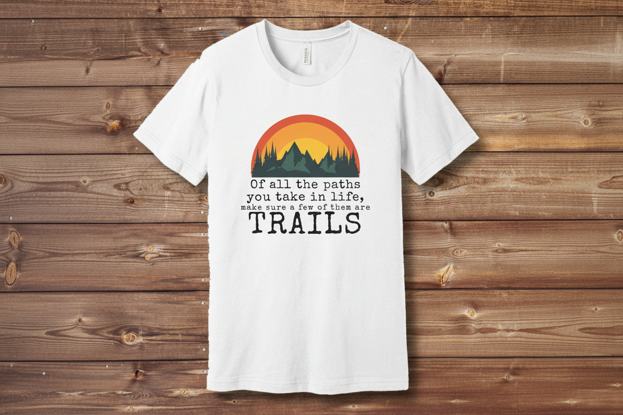 of all the paths you take in life make sure a few of them are trails shirt white