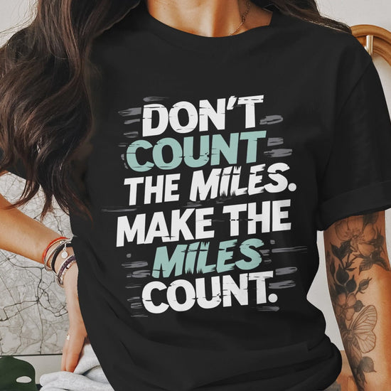 Dont count the miles make the miles count